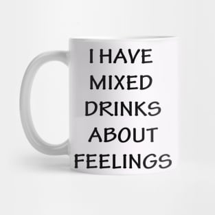 I Have Mixed Drinks About Feelings Mug